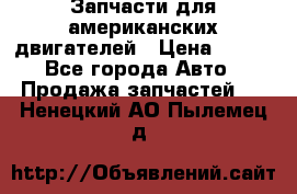 Запчасти для американских двигателей › Цена ­ 999 - Все города Авто » Продажа запчастей   . Ненецкий АО,Пылемец д.